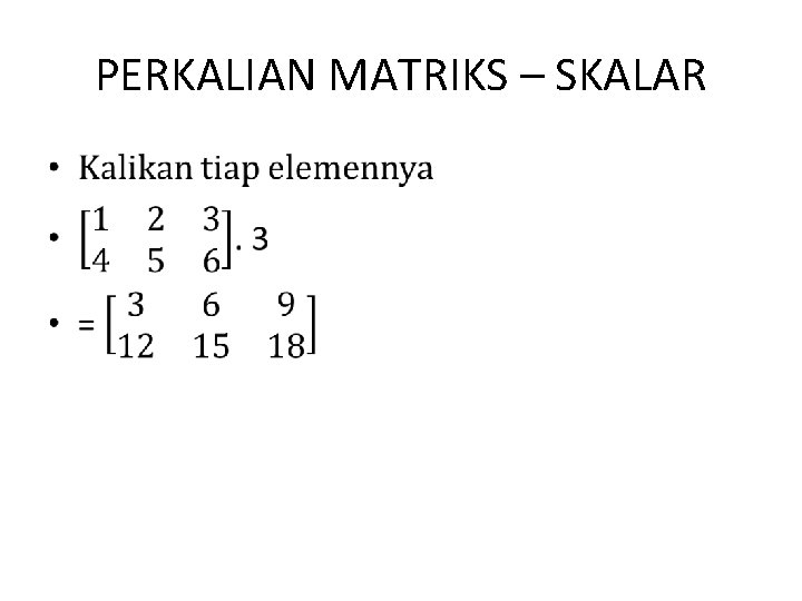 PERKALIAN MATRIKS – SKALAR • 