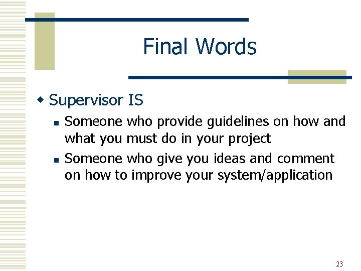 Final Words w Supervisor IS n n Someone who provide guidelines on how and