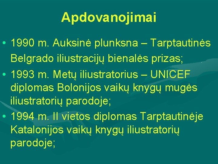 Apdovanojimai • 1990 m. Auksinė plunksna – Tarptautinės Belgrado iliustracijų bienalės prizas; • 1993