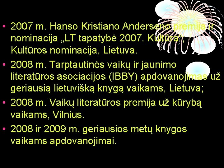  • 2007 m. Hanso Kristiano Anderseno premija ir nominacija „LT tapatybė 2007. Kultūra“;