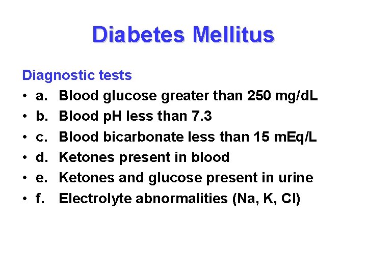 Diabetes Mellitus Diagnostic tests • a. Blood glucose greater than 250 mg/d. L •