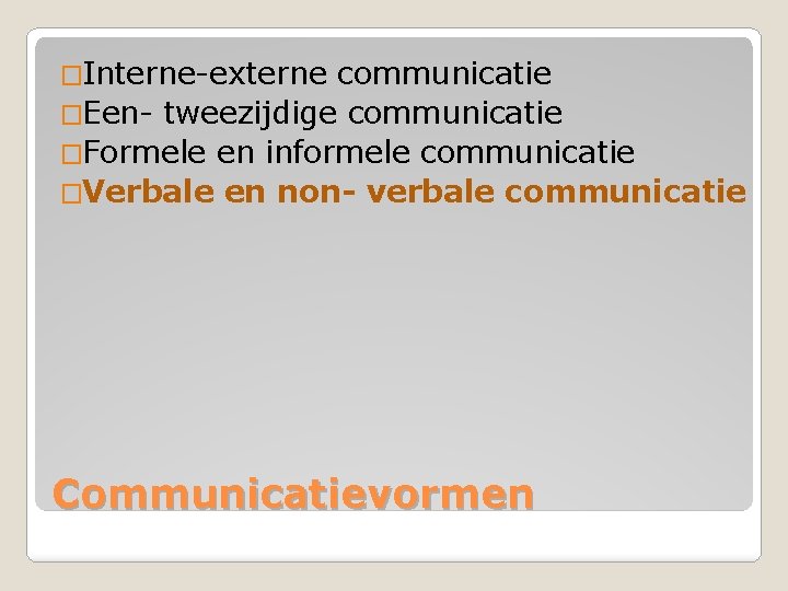 �Interne-externe communicatie �Een- tweezijdige communicatie �Formele en informele communicatie �Verbale en non- verbale communicatie