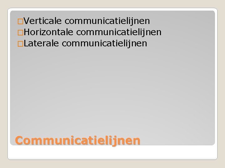 �Verticale communicatielijnen �Horizontale communicatielijnen �Laterale communicatielijnen Communicatielijnen 