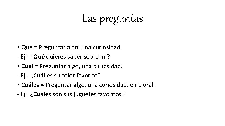 Las preguntas • Qué = Preguntar algo, una curiosidad. - Ej. : ¿Qué quieres