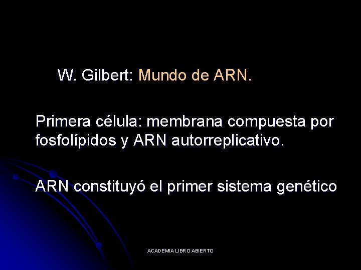 W. Gilbert: Mundo de ARN. Primera célula: membrana compuesta por fosfolípidos y ARN autorreplicativo.