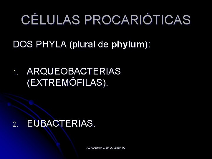 CÉLULAS PROCARIÓTICAS DOS PHYLA (plural de phylum): 1. ARQUEOBACTERIAS (EXTREMÓFILAS). 2. EUBACTERIAS. ACADEMIA LIBRO