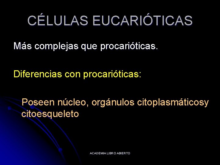 CÉLULAS EUCARIÓTICAS Más complejas que procarióticas. Diferencias con procarióticas: Poseen núcleo, orgánulos citoplasmáticosy citoesqueleto