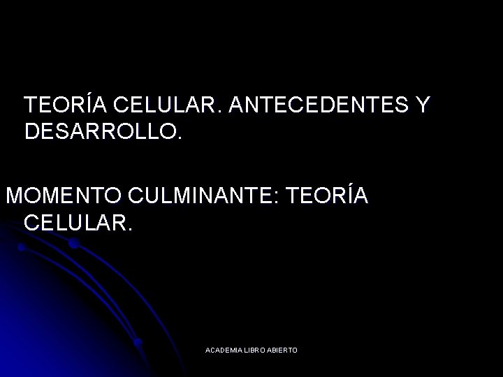 TEORÍA CELULAR. ANTECEDENTES Y DESARROLLO. MOMENTO CULMINANTE: TEORÍA CELULAR. ACADEMIA LIBRO ABIERTO 