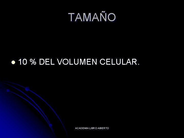 TAMAÑO l 10 % DEL VOLUMEN CELULAR. ACADEMIA LIBRO ABIERTO 