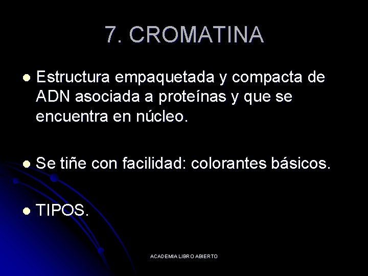 7. CROMATINA l Estructura empaquetada y compacta de ADN asociada a proteínas y que