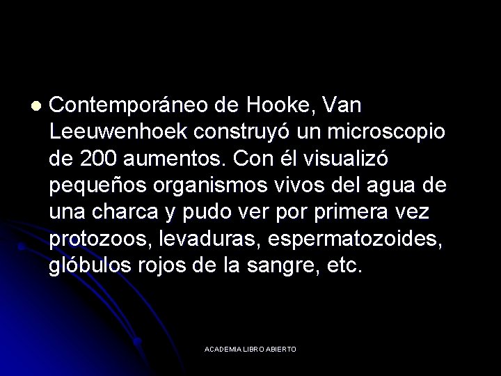 l Contemporáneo de Hooke, Van Leeuwenhoek construyó un microscopio de 200 aumentos. Con él