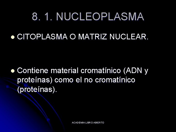 8. 1. NUCLEOPLASMA l CITOPLASMA O MATRIZ NUCLEAR. l Contiene material cromatínico (ADN y
