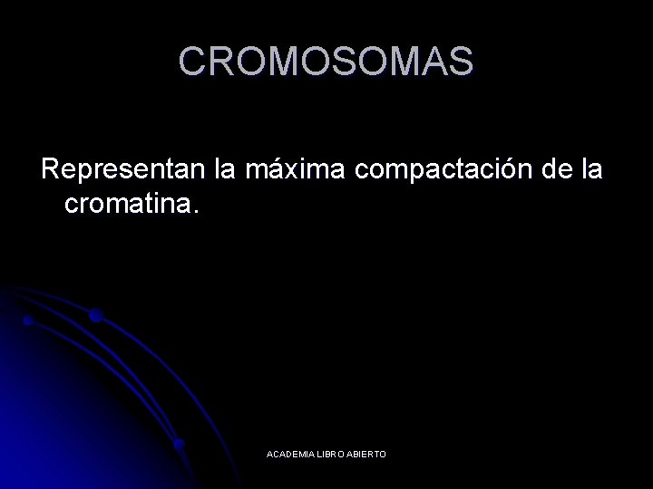 CROMOSOMAS Representan la máxima compactación de la cromatina. ACADEMIA LIBRO ABIERTO 
