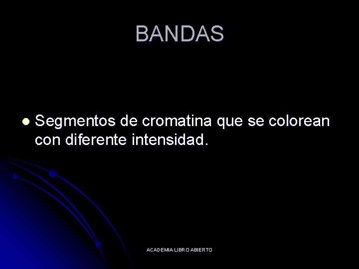 BANDAS l Segmentos de cromatina que se colorean con diferente intensidad. ACADEMIA LIBRO ABIERTO