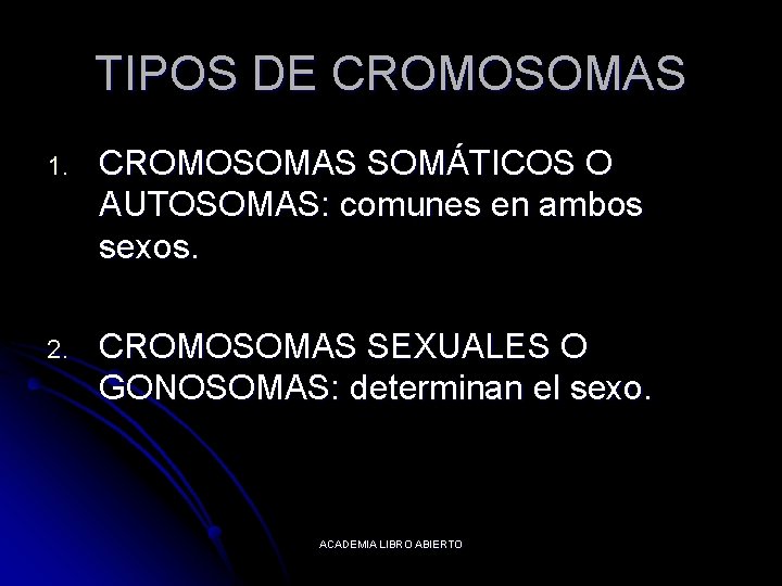 TIPOS DE CROMOSOMAS 1. CROMOSOMAS SOMÁTICOS O AUTOSOMAS: comunes en ambos sexos. 2. CROMOSOMAS