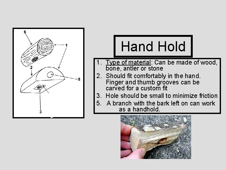 Hand Hold 1. Type of material: Can be made of wood, bone, antler or