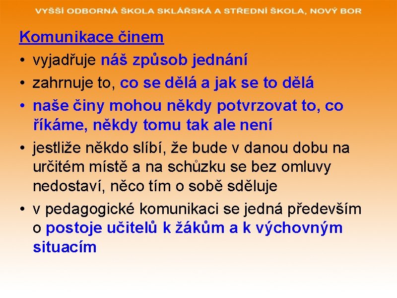 Komunikace činem • vyjadřuje náš způsob jednání • zahrnuje to, co se dělá a