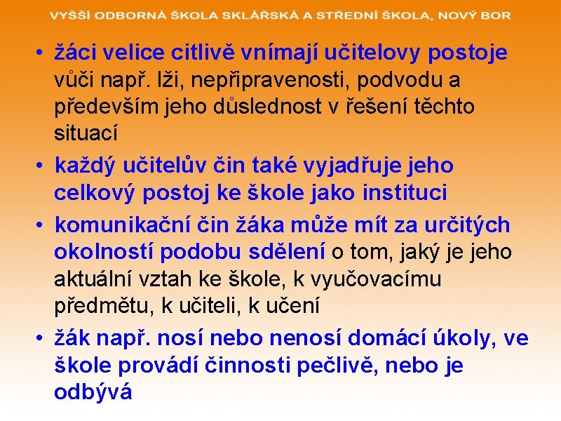  • žáci velice citlivě vnímají učitelovy postoje vůči např. lži, nepřipravenosti, podvodu a