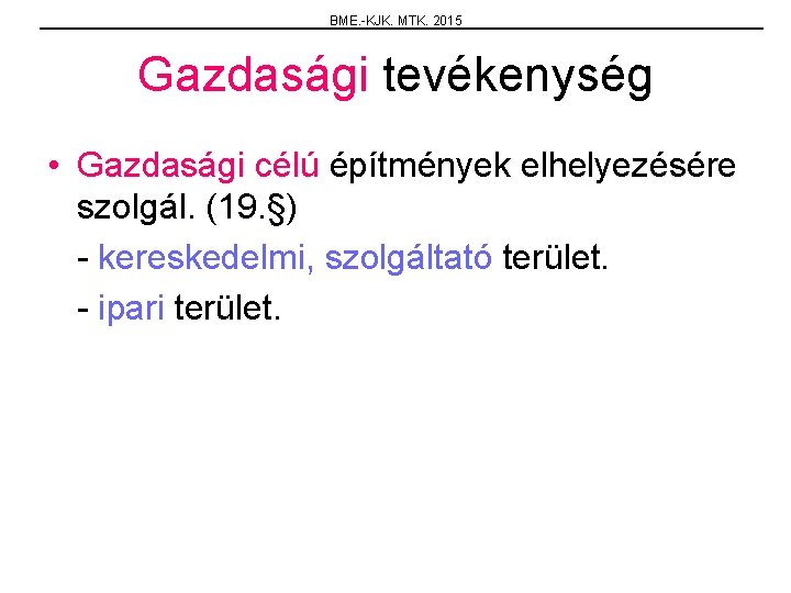 BME. -KJK. MTK. 2015 Gazdasági tevékenység • Gazdasági célú építmények elhelyezésére szolgál. (19. §)