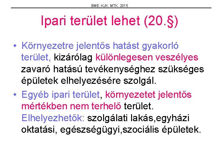 BME. -KJK. MTK. 2015 Ipari terület lehet (20. §) • Környezetre jelentős hatást gyakorló