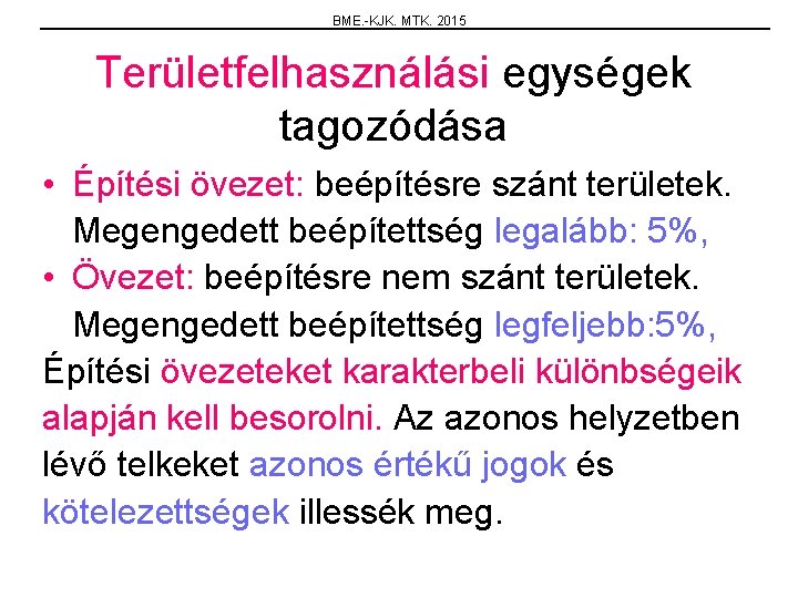 BME. -KJK. MTK. 2015 Területfelhasználási egységek tagozódása • Építési övezet: beépítésre szánt területek. Megengedett