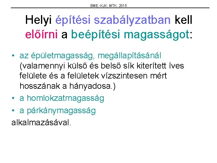 BME. -KJK. MTK. 2015 Helyi építési szabályzatban kell előírni a beépítési magasságot: • az