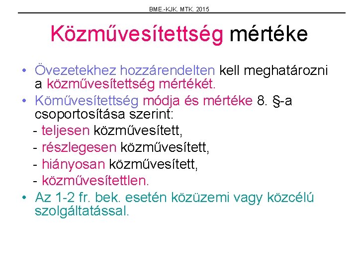 BME. -KJK. MTK. 2015 Közművesítettség mértéke • Övezetekhez hozzárendelten kell meghatározni a közművesítettség mértékét.