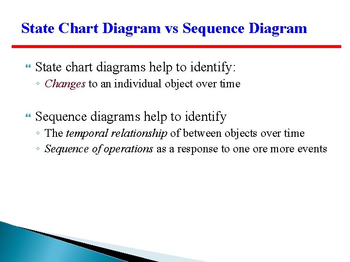 State Chart Diagram vs Sequence Diagram State chart diagrams help to identify: ◦ Changes State Chart Diagram vs Sequence Diagram State chart diagrams help to identify: ◦ Changes