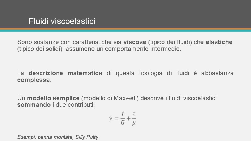 Fluidi viscoelastici Sono sostanze con caratteristiche sia viscose (tipico dei fluidi) che elastiche (tipico