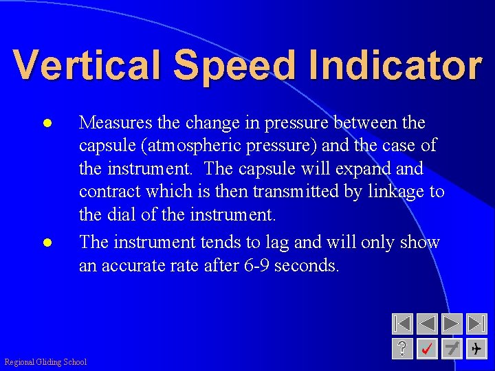 Vertical Speed Indicator l l Measures the change in pressure between the capsule (atmospheric