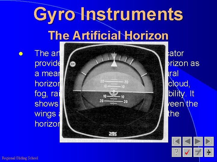 Gyro Instruments The Artificial Horizon l The artificial horizon or attitude indicator provides the