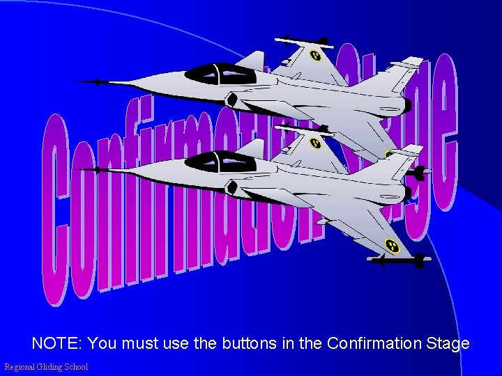 NOTE: You must use the buttons in the Confirmation Stage Regional Gliding School 