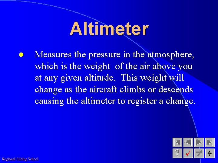 Altimeter l Measures the pressure in the atmosphere, which is the weight of the
