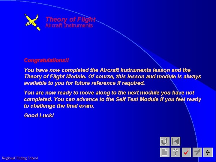 Theory of Flight Aircraft Instruments Congratulations!! You have now completed the Aircraft Instruments lesson