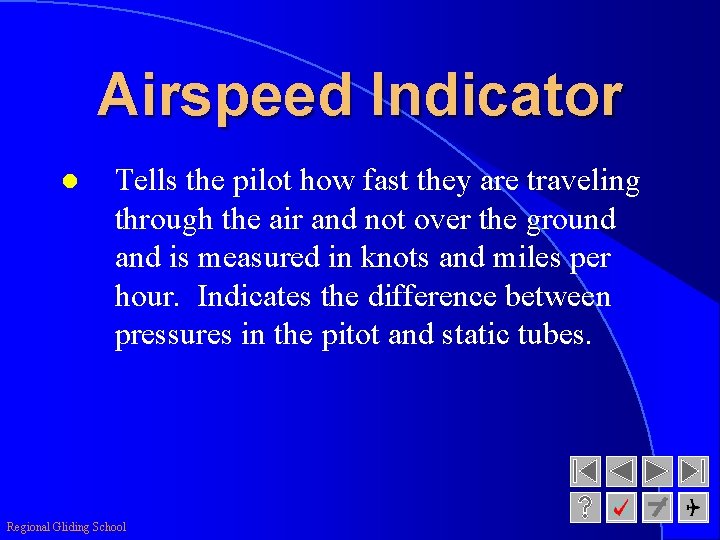 Airspeed Indicator l Tells the pilot how fast they are traveling through the air