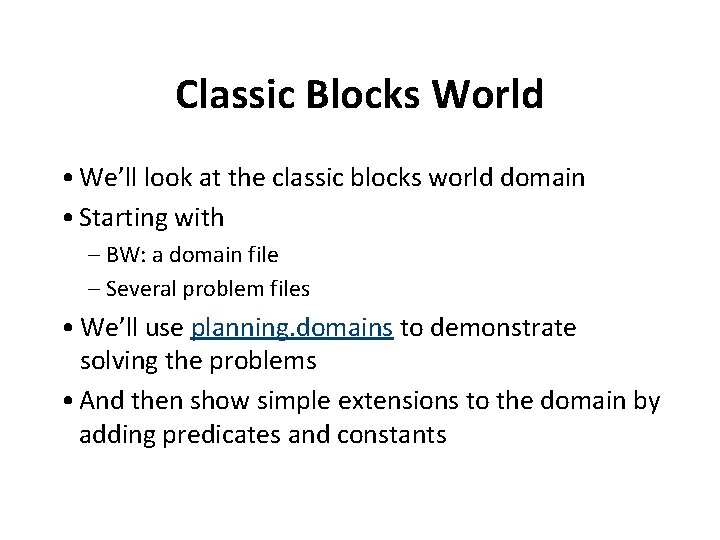 Classic Blocks World • We’ll look at the classic blocks world domain • Starting