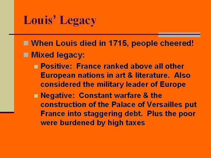 Louis’ Legacy n When Louis died in 1715, people cheered! n Mixed legacy: n