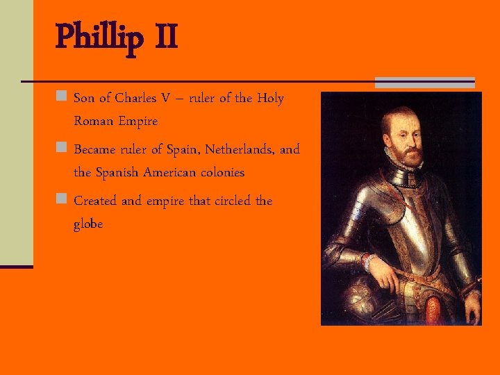 Phillip II n Son of Charles V – ruler of the Holy Roman Empire