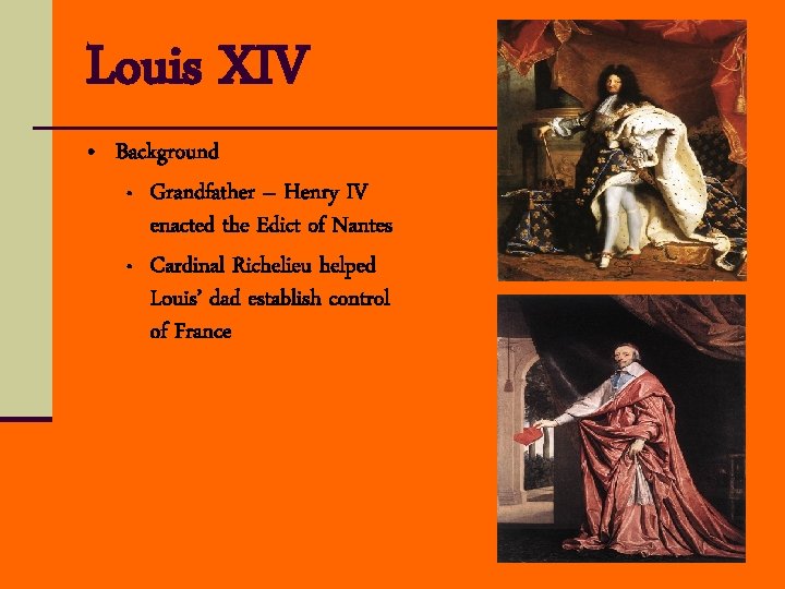 Louis XIV • Background • • Grandfather – Henry IV enacted the Edict of