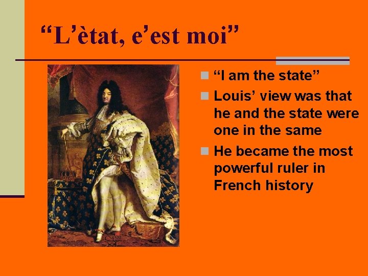 “L’ètat, e’est moi” n “I am the state” n Louis’ view was that he