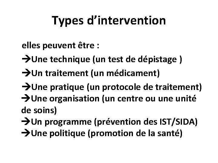 Types d’intervention elles peuvent être : Une technique (un test de dépistage ) Un