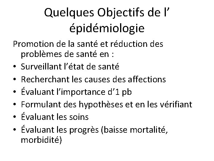 Quelques Objectifs de l’ épidémiologie Promotion de la santé et réduction des problèmes de