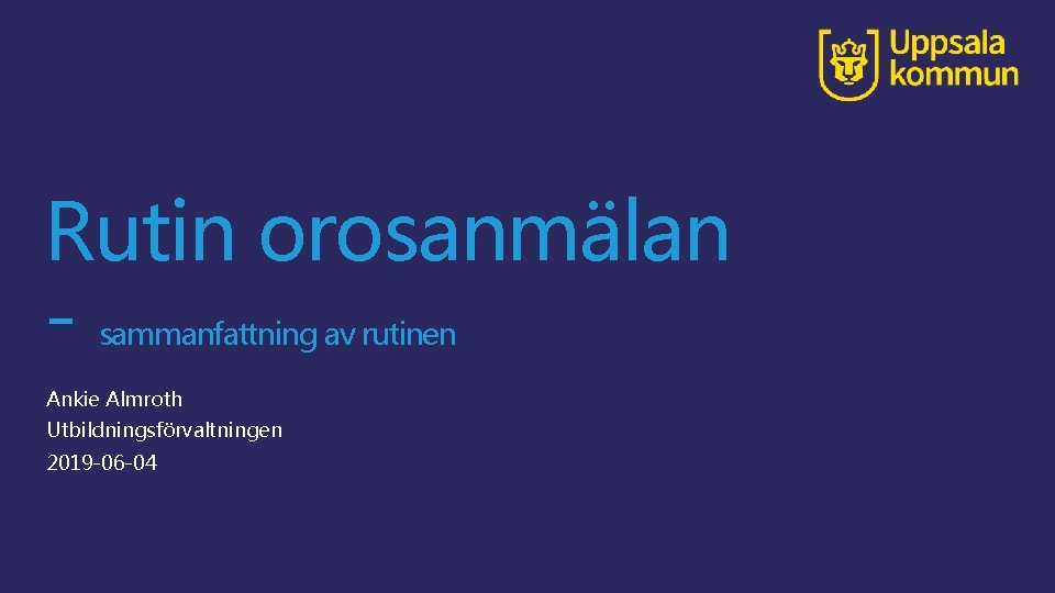 Rutin orosanmälan - sammanfattning av rutinen Ankie Almroth Utbildningsförvaltningen 2019 -06 -04 