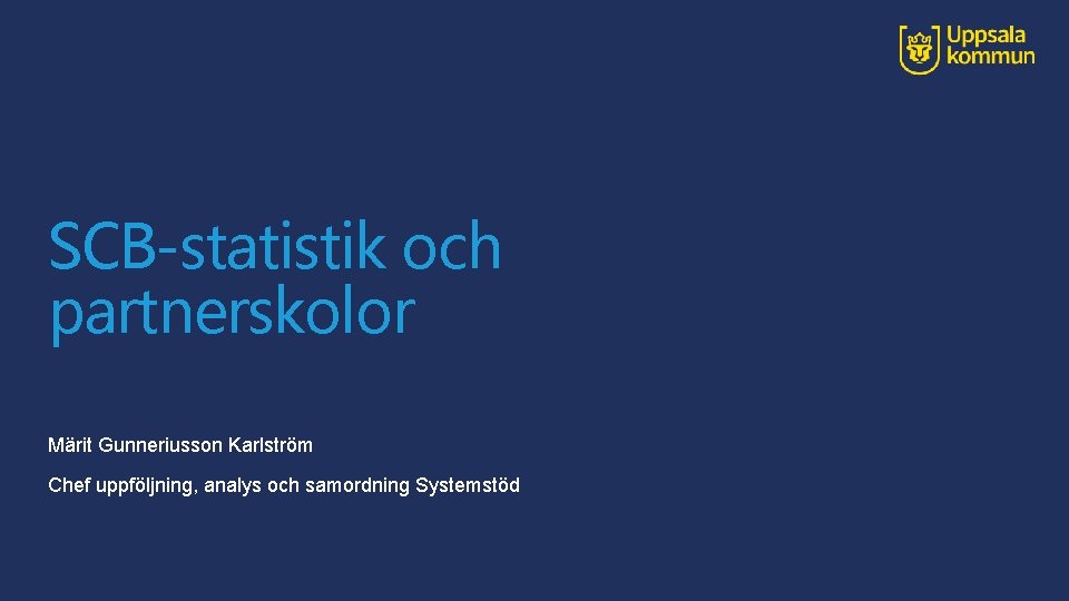 SCB-statistik och partnerskolor Märit Gunneriusson Karlström Chef uppföljning, analys och samordning Systemstöd 