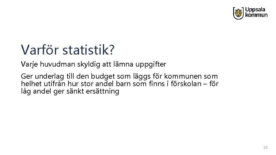 Varför statistik? Varje huvudman skyldig att lämna uppgifter Ger underlag till den budget som