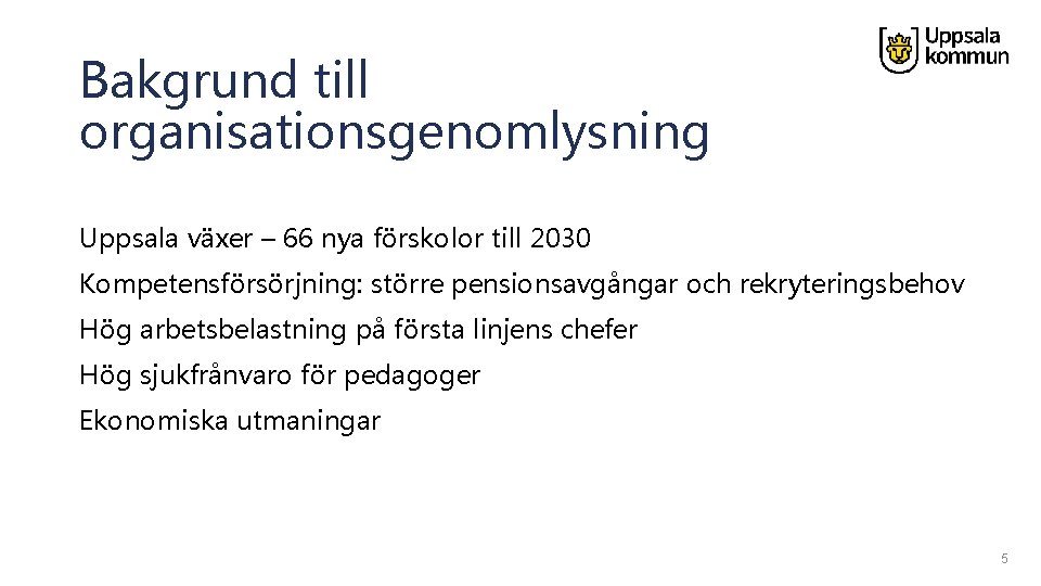 Bakgrund till organisationsgenomlysning Uppsala växer – 66 nya förskolor till 2030 Kompetensförsörjning: större pensionsavgångar
