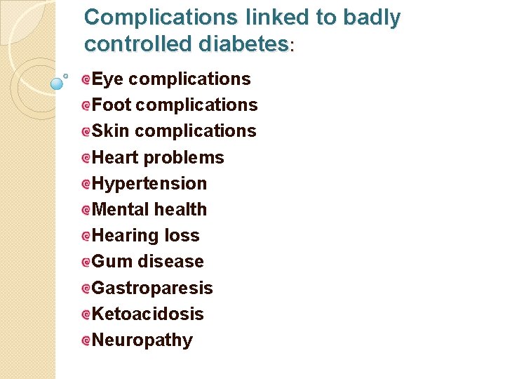 Complications linked to badly controlled diabetes: Eye complications Foot complications Skin complications Heart problems