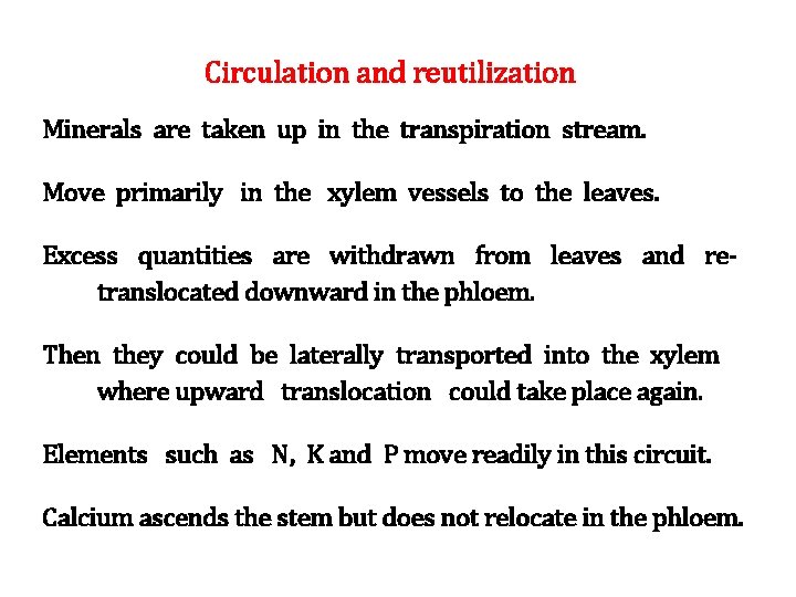 Circulation and reutilization Minerals are taken up in the transpiration stream. Move primarily in