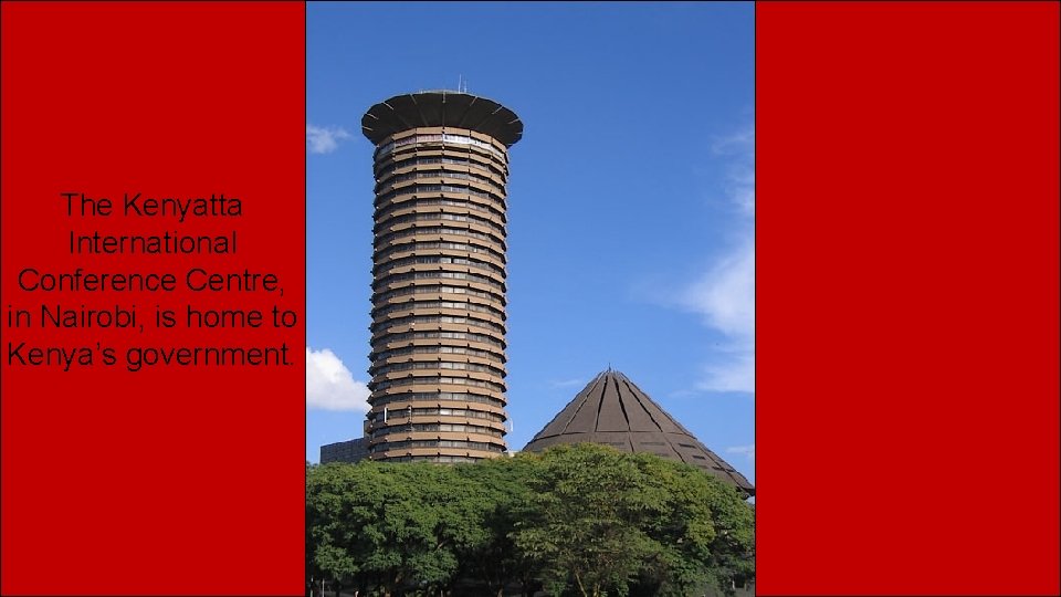 The Kenyatta International Conference Centre, in Nairobi, is home to Kenya’s government. 