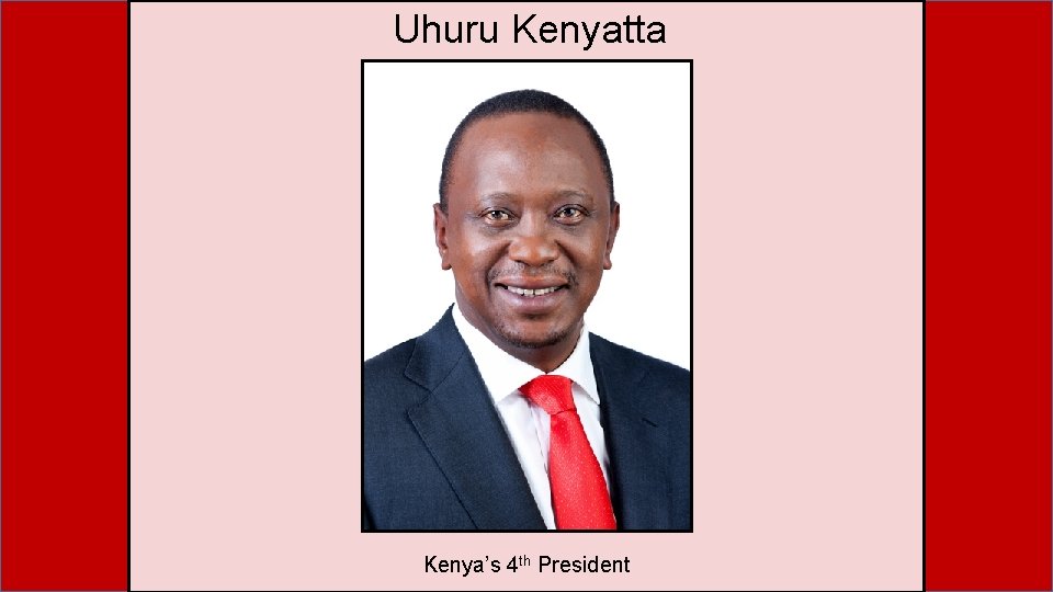 Uhuru Kenyatta Kenya’s 4 th President 